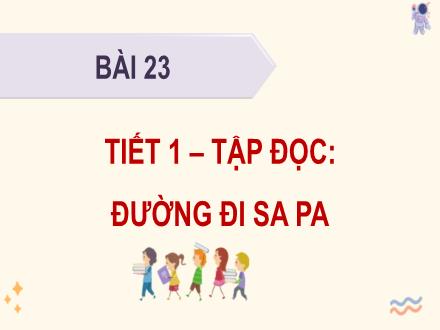 Bài giảng Tiếng Việt 4 - Bài 23: Tập đọc Đường đi Sa Pa