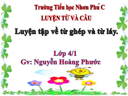 Bài giảng Tiếng Việt 4 (Luyện từ và câu) - Bài: Luyện tập về từ ghép và từ láy - Năm học 2021-2022 - Nguyễn Hoàng Phước
