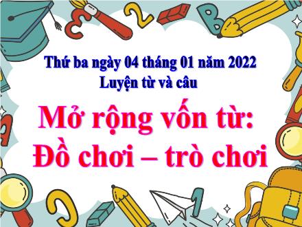 Bài giảng Tiếng Việt 4 (Luyện từ và câu) - Bài: Mở rộng vốn từ Đồ chơi. Trò chơi - Năm học 2021-2022