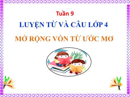 Bài giảng Tiếng Việt 4 (Luyện từ và câu) - Bài: Mở rộng vốn từ Ước mơ