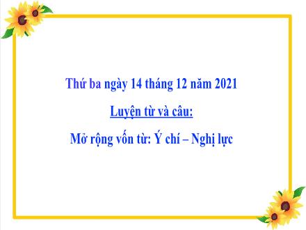 Bài giảng Tiếng Việt 4 (Luyện từ và câu) - Bài: Mở rộng vốn từ Ý chí. Nghị lực - Năm học 2021-2022