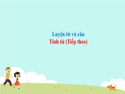 Bài giảng Tiếng Việt 4 (Luyện từ và câu) - Bài: Tính từ (Tiếp theo) - Năm học 2021-2022