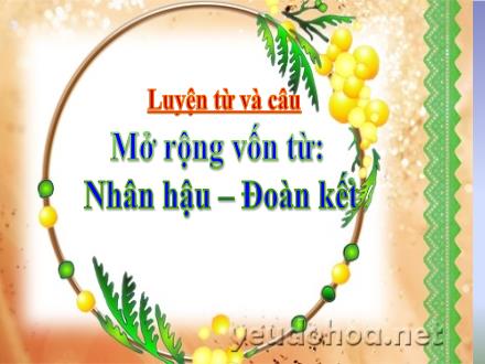 Bài giảng Tiếng Việt 4 (Luyện từ và câu) - Tuần 3, Bài: Mở rộng vốn từ Nhân hậu. Đoàn kết