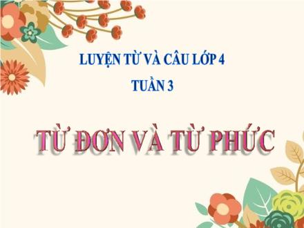Bài giảng Tiếng Việt 4 (Luyện từ và câu) - Tuần 3, Bài: Từ đơn và từ phức