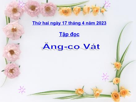 Bài giảng Tiếng Việt 4 (Tập đọc) - Bài: Ăng-co Vát - Năm học 2022-2023