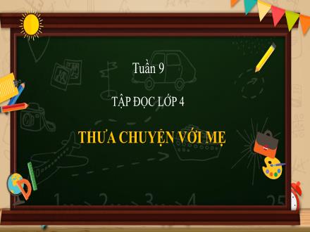 Bài giảng Tiếng Việt 4 (Tập đọc) - Bài: Thưa chuyện với mẹ