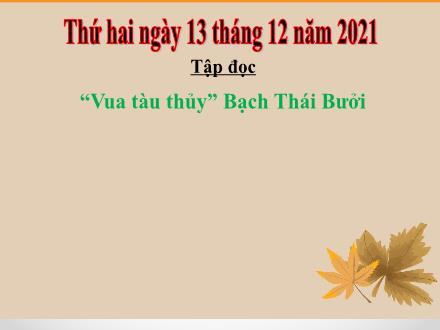 Bài giảng Tiếng Việt 4 (Tập đọc) - Bài: Vua tàu thủy Bạch Thái Bưởi - Năm học 2021-2022