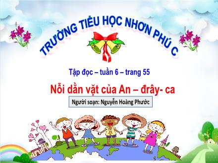Bài giảng Tiếng Việt 4 (Tập đọc) - Tuần 6, Bài: Nỗi dằn vặt của Andrayca - Nguyễn Hoàng Phước