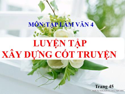 Bài giảng Tiếng Việt 4 (Tập làm văn) - Tuần 4, Bài: Luyện tập xây dựng cốt truyện - Năm học 2021-2022