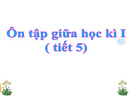 Bài giảng Tiếng Việt 4 - Tuần 10, Bài: Ôn tập giữa kì 1 (Tiết 5) - Năm học 2021-2022