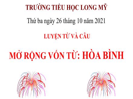 Bài giảng Tiếng Việt 5 (Luyện từ và câu) - Bài: Mở rộng vốn từ Hòa bình - Năm học 2021-2022 - Trường Tiểu học Long Mỹ