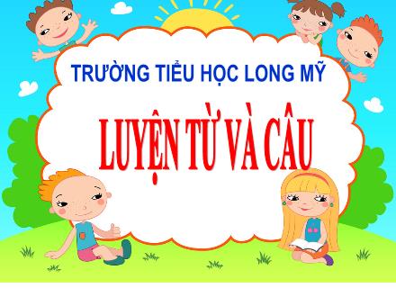 Bài giảng Tiếng Việt 5 (Luyện từ và câu) - Bài: Mở rộng vốn từ Thiên nhiên - Năm học 2021-2022 - Trường Tiểu học Long Mỹ