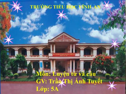 Bài giảng Tiếng Việt 5 (Luyện từ và câu) - Bài: Từ trái nghĩa - Trần Thị Ánh Tuyết