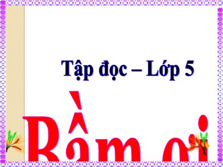Bài giảng Tiếng Việt 5 (Tập đọc) - Bài: Bầm ơi