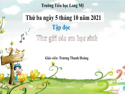 Bài giảng Tiếng Việt 5 (Tập đọc) - Bài: Thư gửi các em học sinh - Năm học 2021-2022 - Trương Thanh Hoàng