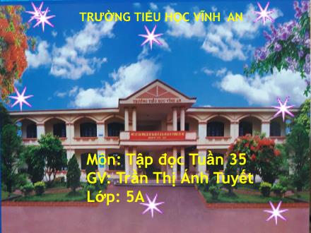 Bài giảng Tiếng Việt 5 (Tập đọc) - Tuần 35: Ôn tập cuối học kì II - Trần Thị Ánh Tuyết