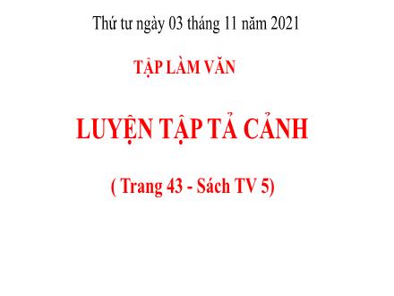 Bài giảng Tiếng Việt 5 (Tập làm văn) - Bài: Luyện tập tả cảnh - Năm học 2021-2022