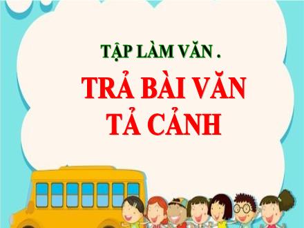 Bài giảng Tiếng Việt 5 (Tập làm văn) - Bài: Trả bài văn tả cảnh - Năm học 2021-2022