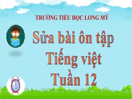 Bài giảng Tiếng Việt 5 - Tuần 12, Bài: Ôn tập - Trường Tiểu học Long Mỹ