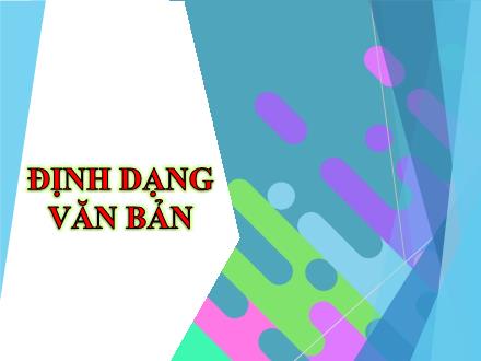 Bài giảng Tin học 10 - Bài: Định dạng văn bản