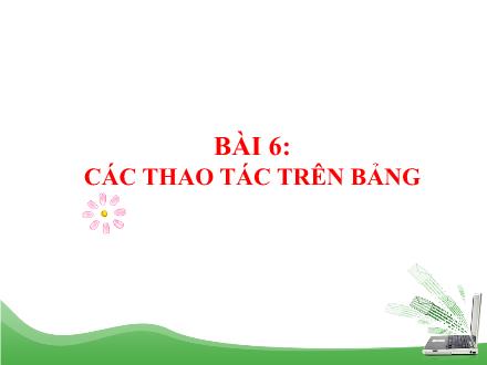 Bài giảng Tin học 12 - Bài 5: Các thao tác trên bảng