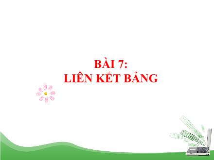 Bài giảng Tin học 12 - Bài 7: Liên kết giữa các bảng