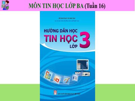 Bài giảng Tin học 3 - Tuần 16, Bài 7: Thực hành tổng hợp