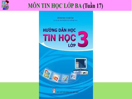 Bài giảng Tin học 3 - Tuần 17: Ôn tập học kì I