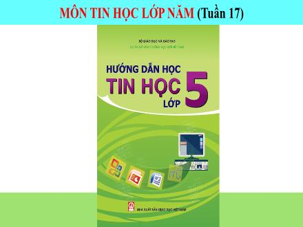Bài giảng Tin học 5 - Tuần 17: Ôn tập học kì I