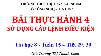 Bài giảng Tin học 8 - Tiết 29+30: Bài thực hành 4 Sử dụng câu lệnh điều kiện - Trương Thị Thanh Loan