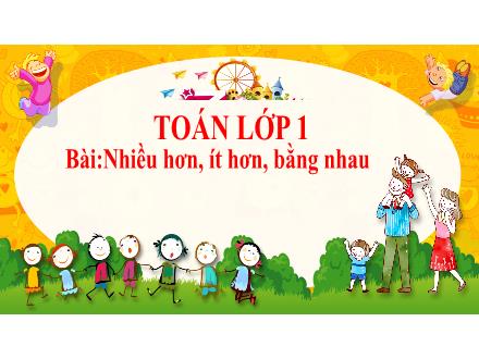 Bài giảng Toán 1 - Bài: Nhiều hơn, ít hơn, bằng nhau