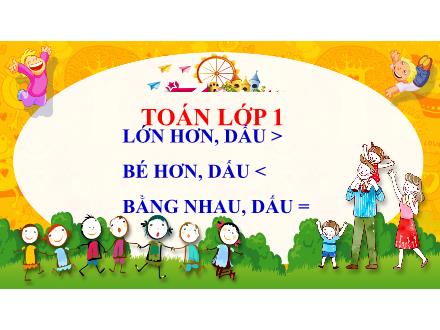 Bài giảng Toán 1 Sách Cánh diều - Bài 10: Lớn hơn, dấu >. Bé hơn, dấu <. Bằng nhau, dấu =