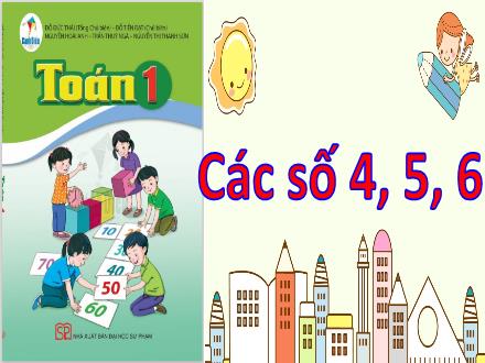 Bài giảng Toán 1 Sách Cánh diều - Bài 4: Các số 4, 5, 6