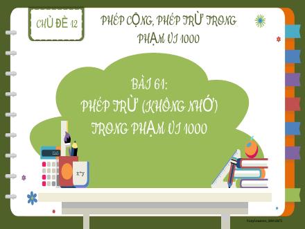 Bài giảng Toán 2 - Chủ đề 12: Phép cộng, phép trừ trong phạm vi 1000 - Bài 61: Phép trừ (Không nhớ) trong phạm vi 1000