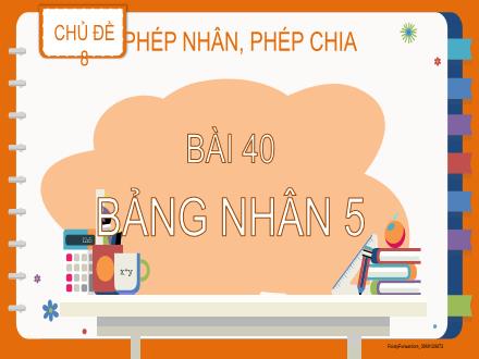 Bài giảng Toán 2 - Chủ đề 8: Phép nhân, phép chia - Bài 40: Bảng nhân 5