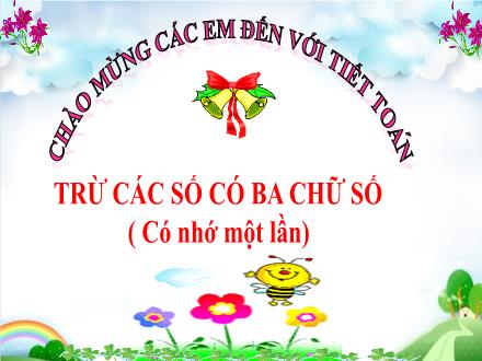 Bài giảng Toán 3 - Bài 6: Trừ các số có ba chữ số (Có nhớ một lần) - Năm học 2021-2022 - Lê Hoàng Trung