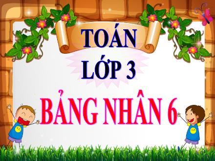 Bài giảng Toán 3 - Bài: Bảng nhân 6