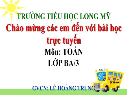 Bài giảng Toán 3 - Bài: Đơn vị đo độ dài - Năm học 2021-2022 - Lê Hoàng Trung