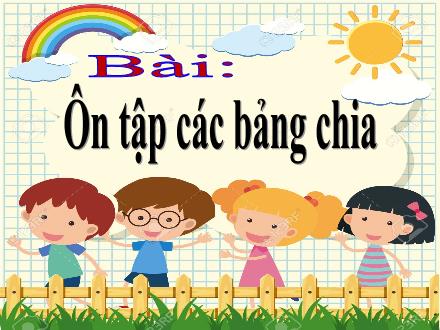 Bài giảng Toán 3 - Bài: Ôn tập các bảng chia