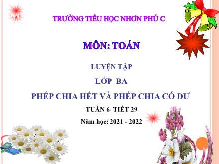 Bài giảng Toán 3 - Bài: Phép chia hết và phép chia có dư - Năm học 2021-2022 - Trường Tiểu học Nhơn Phú C