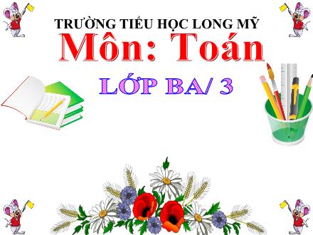 Bài giảng Toán 3 - Bài: Phép chia hết và phép chia có dư - Năm học 2021-2022 - Lê Hoàng Trung
