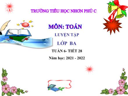 Bài giảng Toán 3 - Tiết 6, Bài: Luyện tập Chia số có hai chữ số cho số có một chữ số - Năm học 2021-2022 - Trường Tiểu học Nhơn Phú C