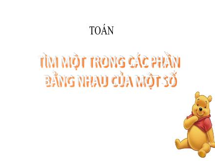 Bài giảng Toán 3 - Tuần 5, Bài 4: Tìm một trong các phần bằng nhau của một số - Trần Thành Trung
