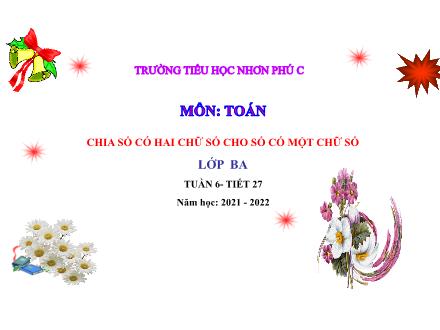 Bài giảng Toán 3 - Tuần 6, Bài: Chia số có hai chữ số cho số có một chữ số - Năm học 2021-2022 - Trường Tiểu học Nhơn Phú C