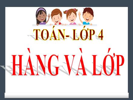 Bài giảng Toán 4 - Bài 1: Hàng và lớp
