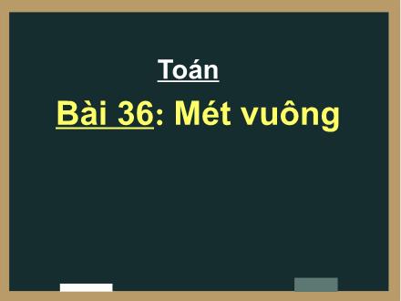 Bài giảng Toán 4 - Bài 36: Mét vuông