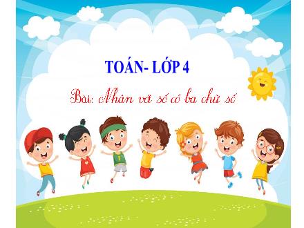 Bài giảng Toán 4 - Bài 41: Nhân với số có 3 chữ số - Năm học 2021-2022
