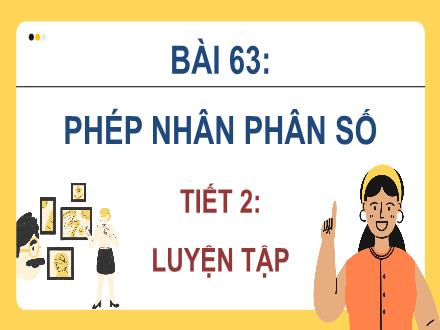 Bài giảng Toán 4 - Bài 63: Phép nhân phân số (Tiết 2)