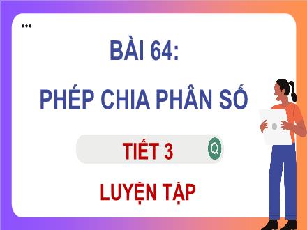 Bài giảng Toán 4 - Bài 64: Phép chia phân số (Tiết 3)