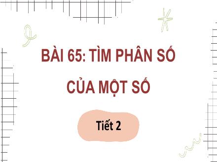 Bài giảng Toán 4 - Bài 65: Tìm phân số của một số (Tiết 2)